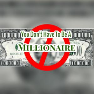 You Don’t Have To Be A Millionaire