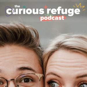 The Curious Refuge Podcast