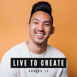 Live to Create with Gordon Ly