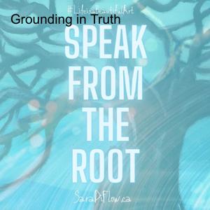 Speak from the Root: Grounding in Truth & Trust of Self