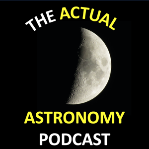 The Actual Astronomy Podcast by Shane Ludtke & Chris Beckett