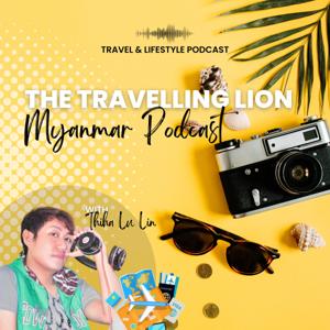 The Travelling Lion | Myanmar Podcast by Thiha Lu Lin