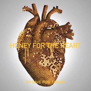 HONEY FOR THE HEART - Words that enrich the human spirit. By Dave POW Tabain