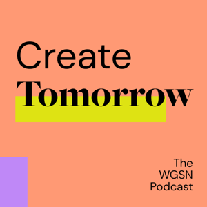 Create Tomorrow, The WGSN Podcast by WGSN