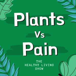 Plants vs Pain - The Healthy Living Show