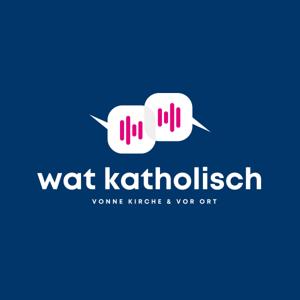 wat katholisch - Podcast vonne Kirche & vor Ort