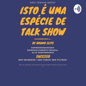 ISTO É UMA ESPÉCIE DE TALK SHOW