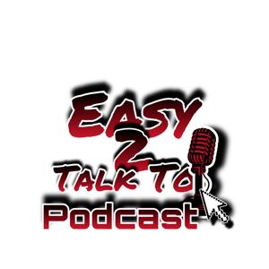 Easy 2 Talk To Podcast