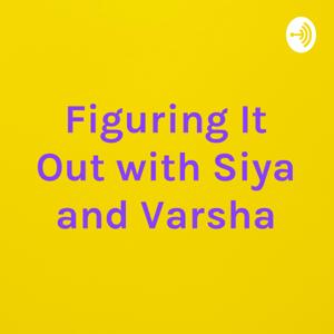 Figuring It Out with Siya and Varsha