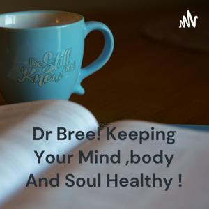 Dr Bree! Keeping Your Mind ,body And Soul Healthy !