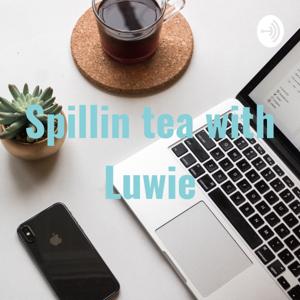 Spillin tea with Luwie