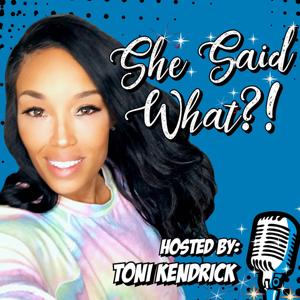 She Said What Hosted by Toni Kendrick