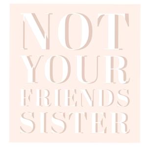 Not Your Friends Sister