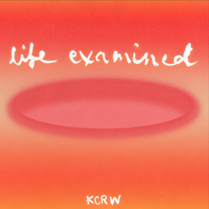 Life Examined by KCRW