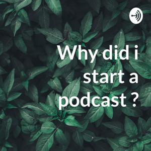 Why did i start a podcast ?