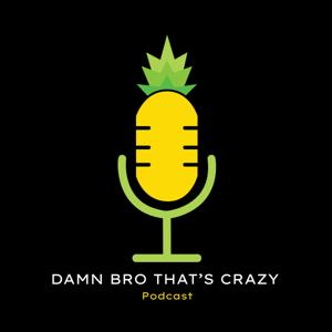 Damn Bro That's Crazy