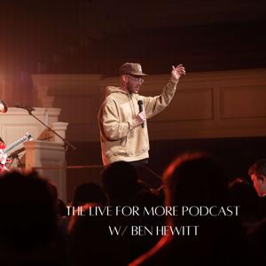 The Live for More Podcast with Ben Hewitt