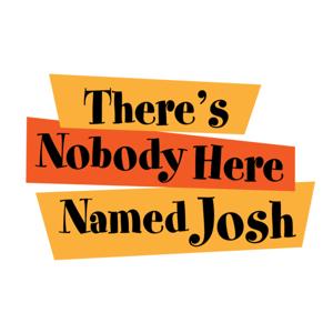 There's Nobody Here Named Josh