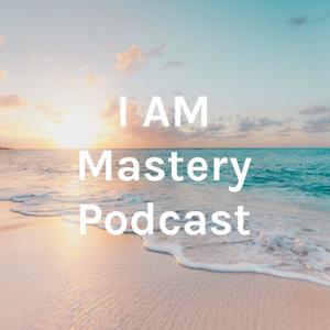 I AM Mastery Podcast