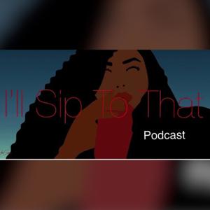 I’ll Sip To That podcast