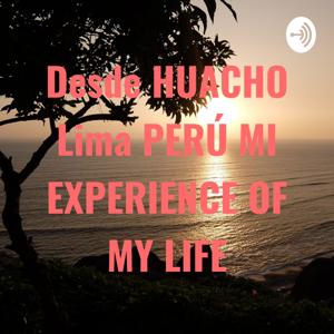 Desde HUACHO Lima PERÚ MI EXPERIENCE OF MY LIFE