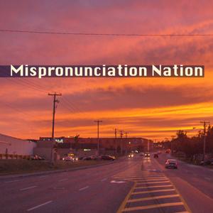 Mispronunciation Nation