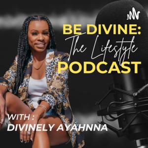 Be Divine: The Lifestyle Podcast