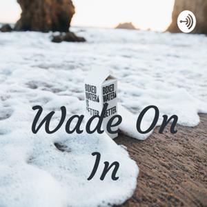 Wade On In