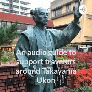 An audio guide to support travelers around Takayama Ukon