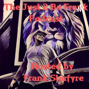 The Just 2 Be Frank Podcast
Hosted by
Frank Starfyre