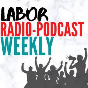 Labor Radio-Podcast Weekly by laborradiopodcastweekly