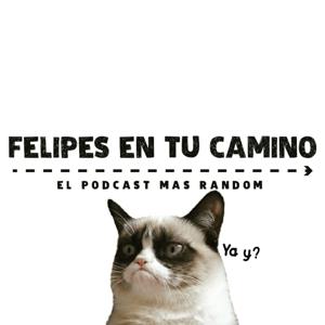 Felipes en tu camino - El podcast mas random
