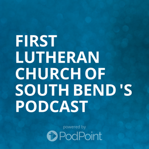 First Lutheran Church of South Bend 's Podcast