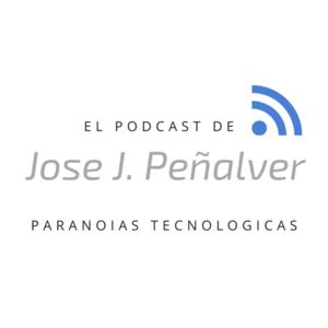 El Podcast de Jose J. Peñalver - Paranoias Tecnologicas