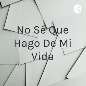 No Sé Que Hago De Mi Vida