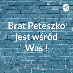 Brat Peteszko jest wśród Was !