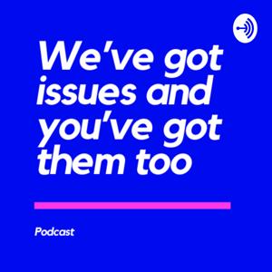 We've Got Issues and You've Got Them Too