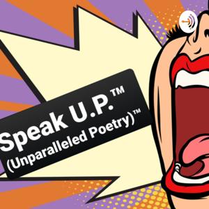 Speak U.P.™ (Unparalleled Poetry)™