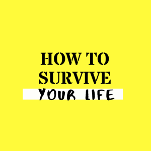 How to Survive Your Life