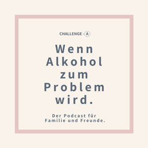 Wenn Alkohol zum Problem wird. Der Podcast für Familie und Freunde.