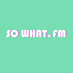 SO WHAT. fm