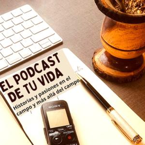 EL PODCAST DE TU VIDA, productores de AGRO alimentos en 1ra. persona