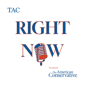 TAC Right Now by The American Conservative