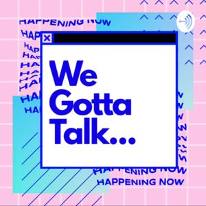 We Gotta Talk