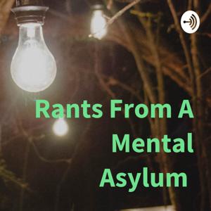 Rants From A Mental Asylum