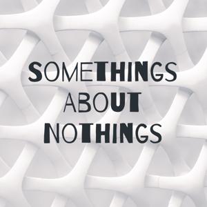 Somethings About Nothings