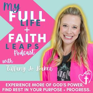 My Full Life + Faith Leaps Podcast with Tiffany Jo Baker