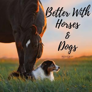 Better With Horses & Dogs Podcast