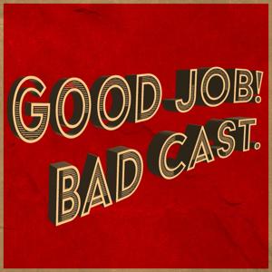 Good Job! Bad Cast.