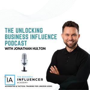 THE UNLOCKING BUSINESS INFLUENCE PODCAST WITH JONATHAN HULTON